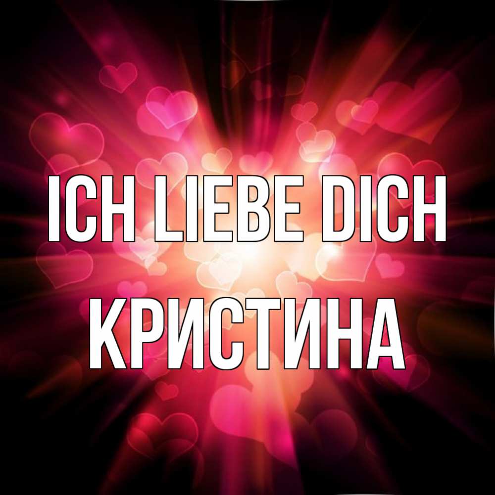 Открытка на каждый день с именем, Кристина Ich liebe dich рамочка 1 Прикольная открытка с пожеланием онлайн скачать бесплатно 