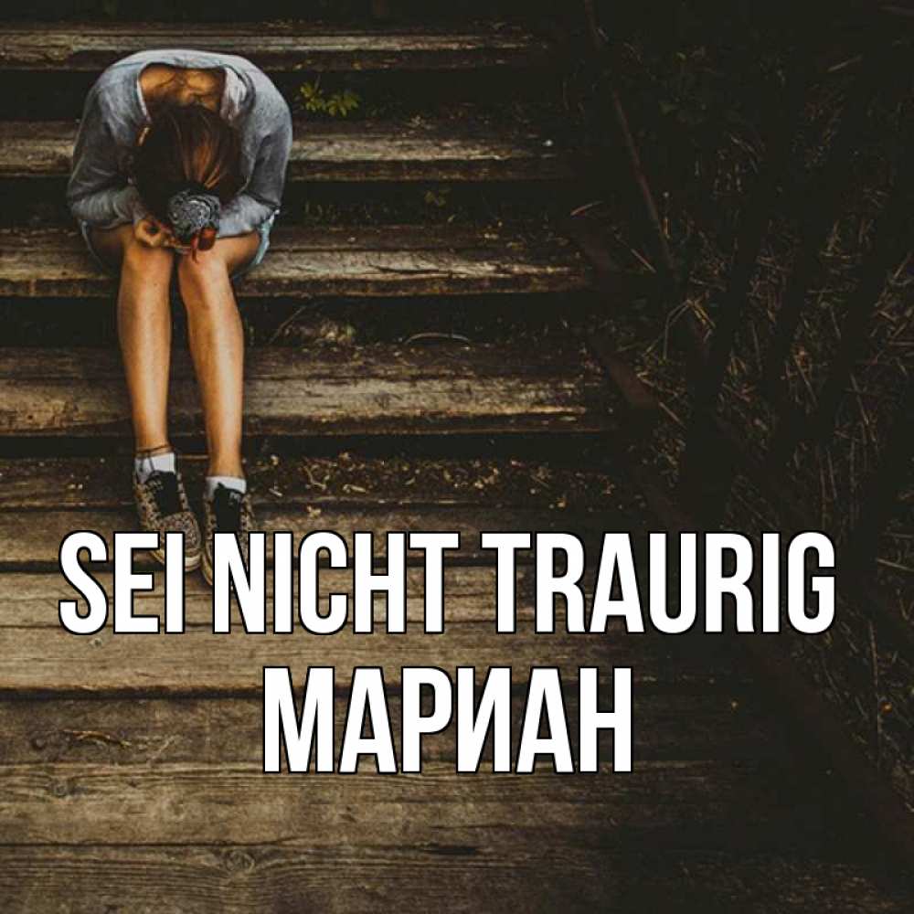 Открытка на каждый день с именем, Мариан Sei nicht traurig девушка сидит на деревянных ступеньках Прикольная открытка с пожеланием онлайн скачать бесплатно 