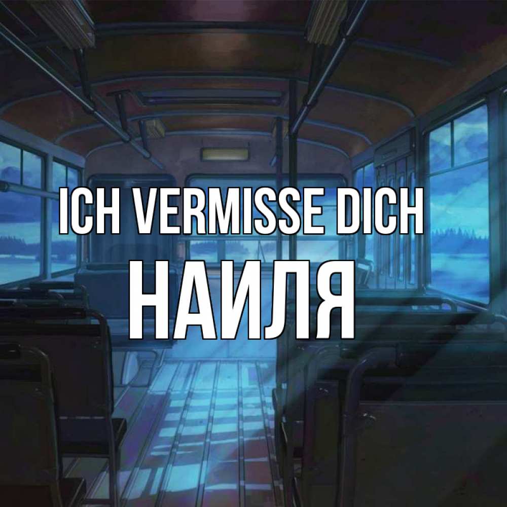 Открытка на каждый день с именем, Наиля Ich vermisse dich тоска Прикольная открытка с пожеланием онлайн скачать бесплатно 