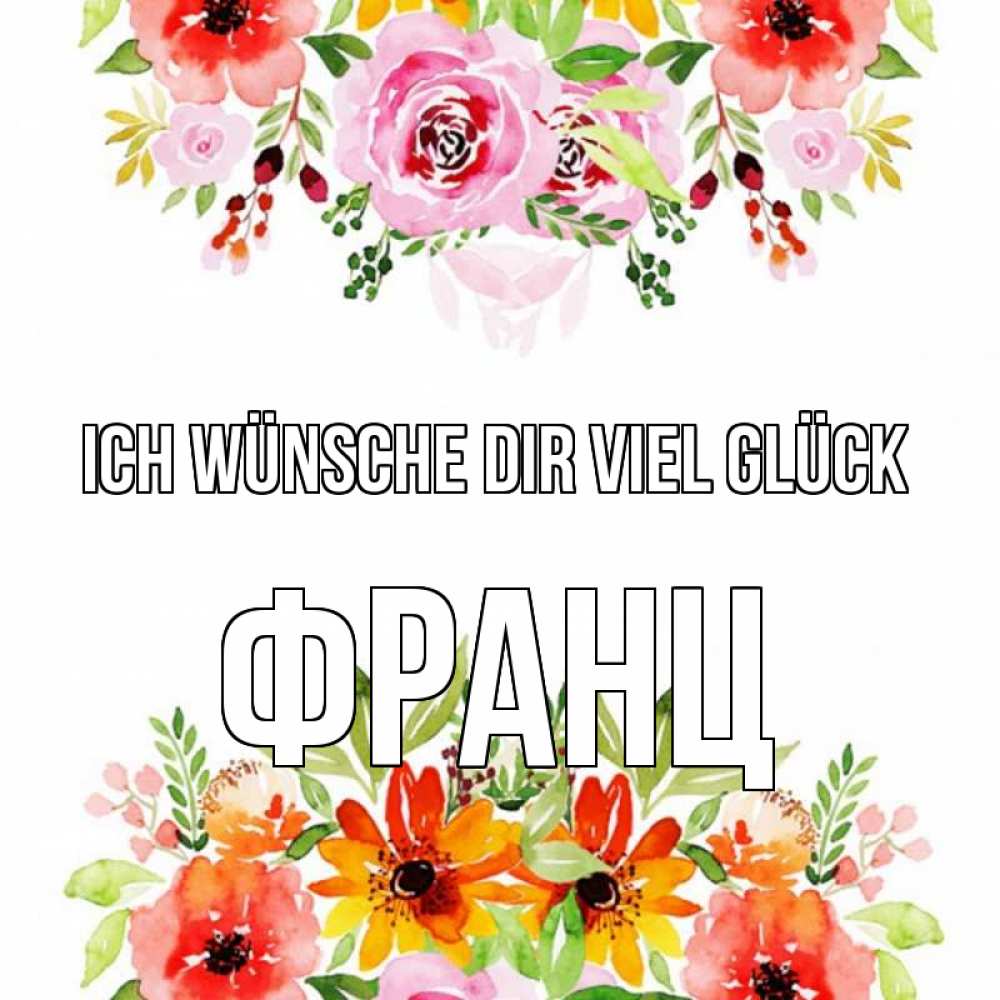 Открытка на каждый день с именем, Франц Ich wünsche dir viel Glück открытка с цветами акварелью Прикольная открытка с пожеланием онлайн скачать бесплатно 