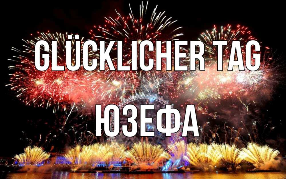 Открытка на каждый день с именем, Юзефа Glücklicher Tag Фейрверг 2 Прикольная открытка с пожеланием онлайн скачать бесплатно 