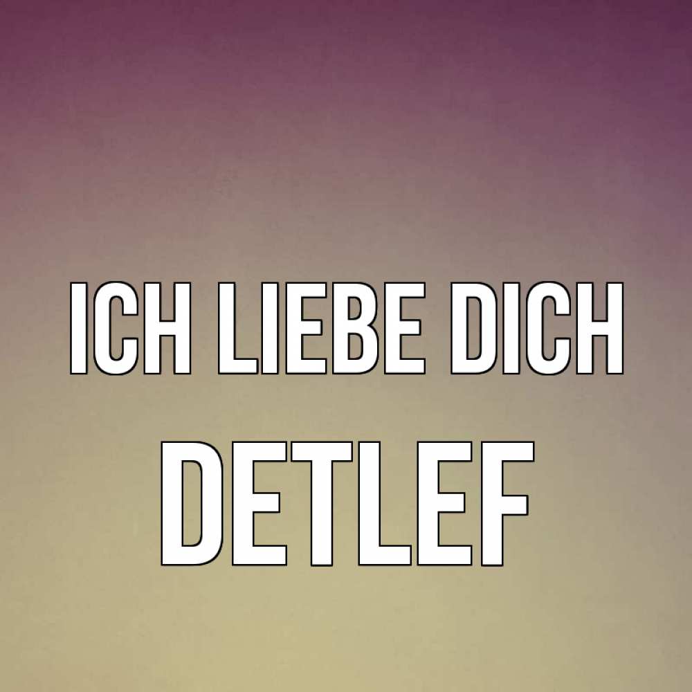 Открытка на каждый день с именем, Detlef Ich liebe dich для любимой Прикольная открытка с пожеланием онлайн скачать бесплатно 