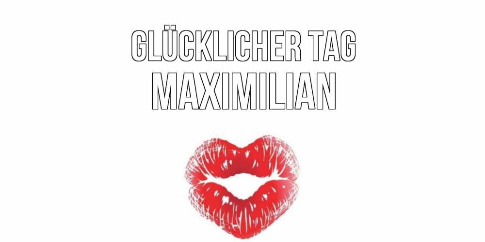Открытка на каждый день с именем, Maximilian Glücklicher Tag Поцелуй Прикольная открытка с пожеланием онлайн скачать бесплатно 
