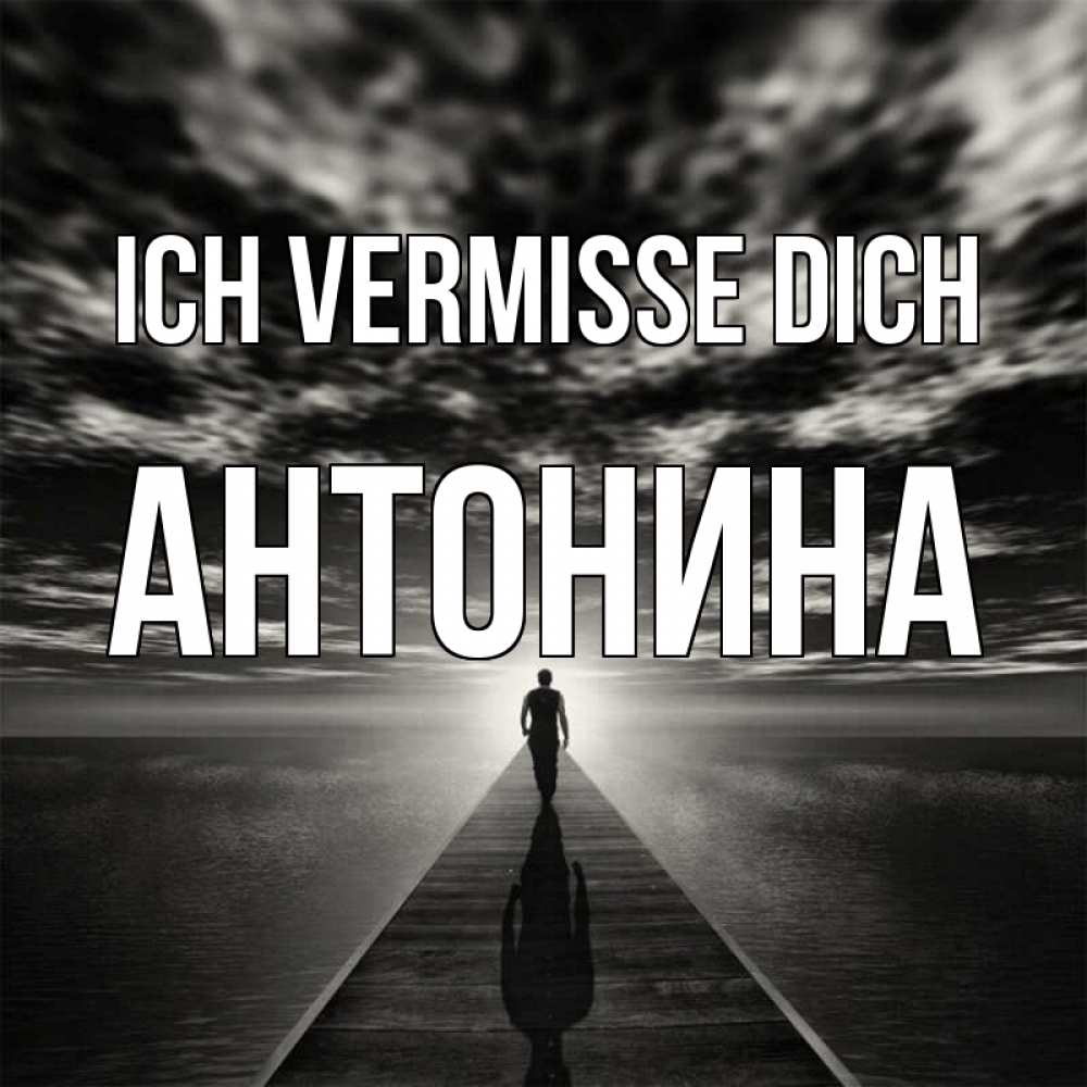 Открытка на каждый день с именем, Антонина Ich vermisse dich к тебе Прикольная открытка с пожеланием онлайн скачать бесплатно 