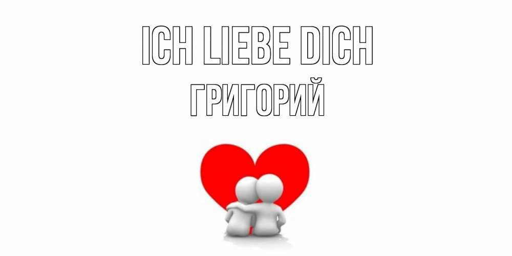Открытка на каждый день с именем, Григорий Ich liebe dich обнимаю Прикольная открытка с пожеланием онлайн скачать бесплатно 