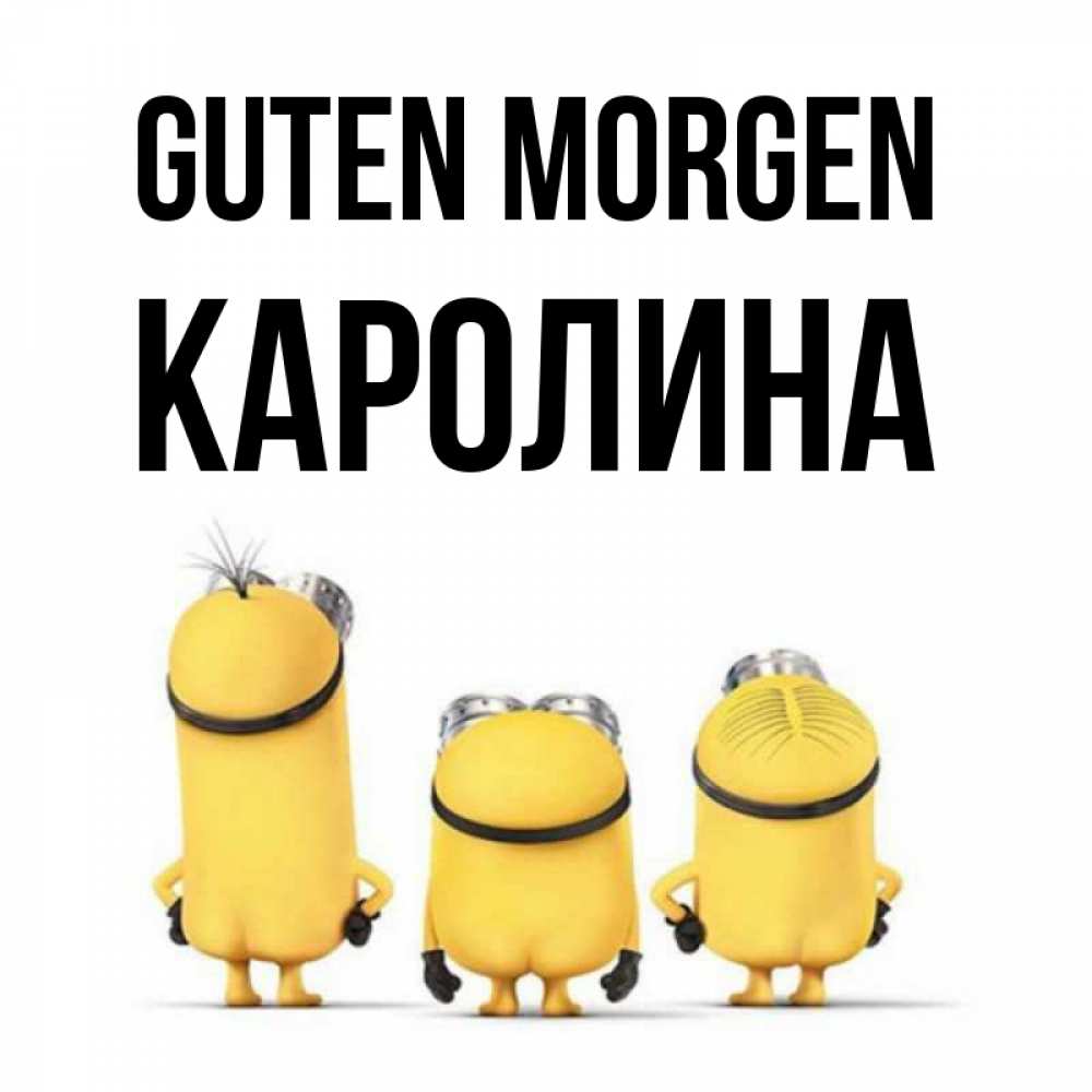 Открытка на каждый день с именем, Каролина Guten Morgen подписать открытку онлайн бесплатно Прикольная открытка с пожеланием онлайн скачать бесплатно 