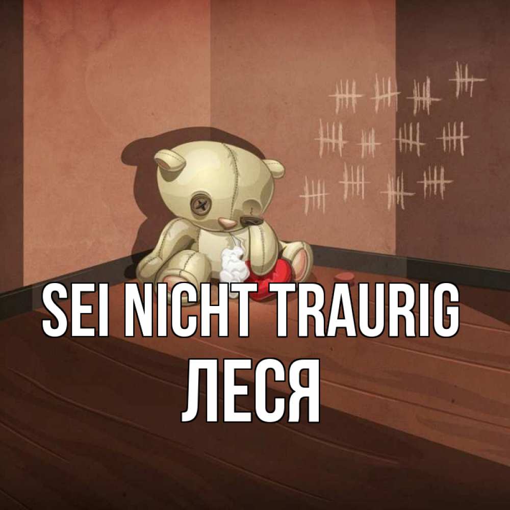 Открытка на каждый день с именем, Леся Sei nicht traurig мишку бросила хозяйка Прикольная открытка с пожеланием онлайн скачать бесплатно 