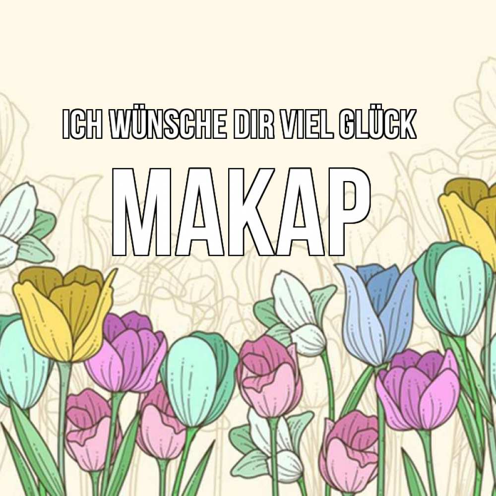 Открытка на каждый день с именем, Макар Ich wünsche dir viel Glück тюльпаны Прикольная открытка с пожеланием онлайн скачать бесплатно 