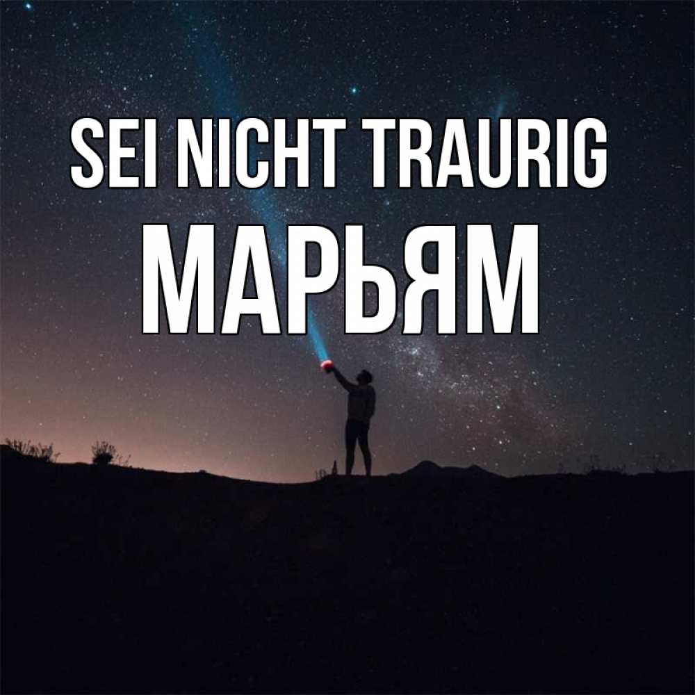 Открытка на каждый день с именем, Марьям Sei nicht traurig луч света и млечный путь Прикольная открытка с пожеланием онлайн скачать бесплатно 