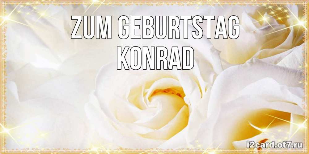 Открытка на каждый день с именем, Konrad Zum Geburtstag красивые розы и капли росы на этих чудесных цветах Прикольная открытка с пожеланием онлайн скачать бесплатно 