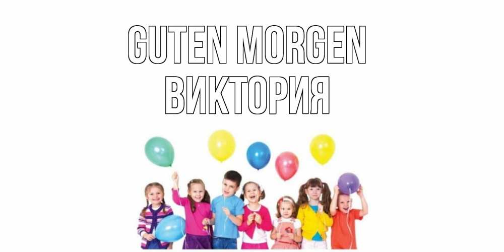 Открытка на каждый день с именем, Виктория Guten Morgen веселье Прикольная открытка с пожеланием онлайн скачать бесплатно 