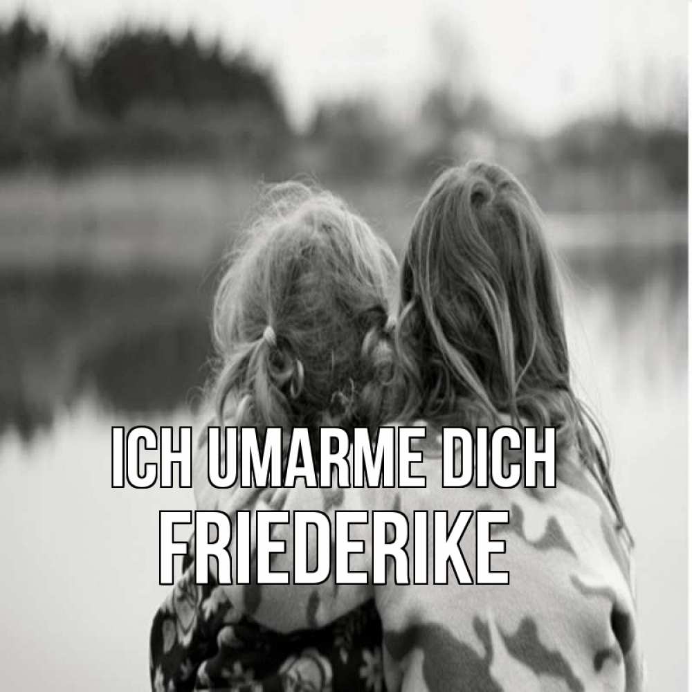Открытка на каждый день с именем, Friederike Ich umarme dich в дали все в тумане Прикольная открытка с пожеланием онлайн скачать бесплатно 