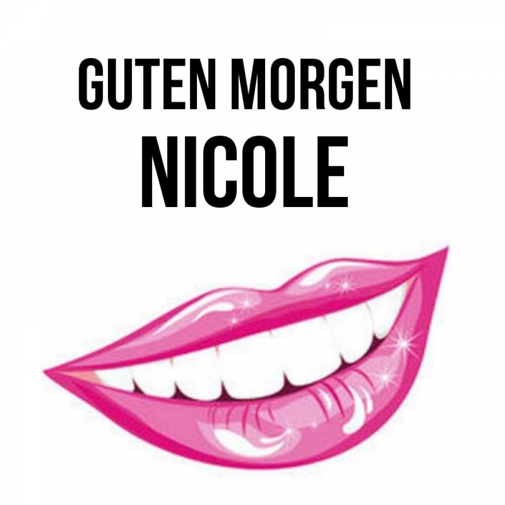 Открытка на каждый день с именем, Nicole Guten Morgen розовые губы и белые зубы Прикольная открытка с пожеланием онлайн скачать бесплатно 