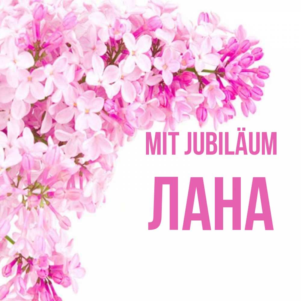 Открытка на каждый день с именем, Лана Mit Jubiläum Сирень на белом фоне Прикольная открытка с пожеланием онлайн скачать бесплатно 