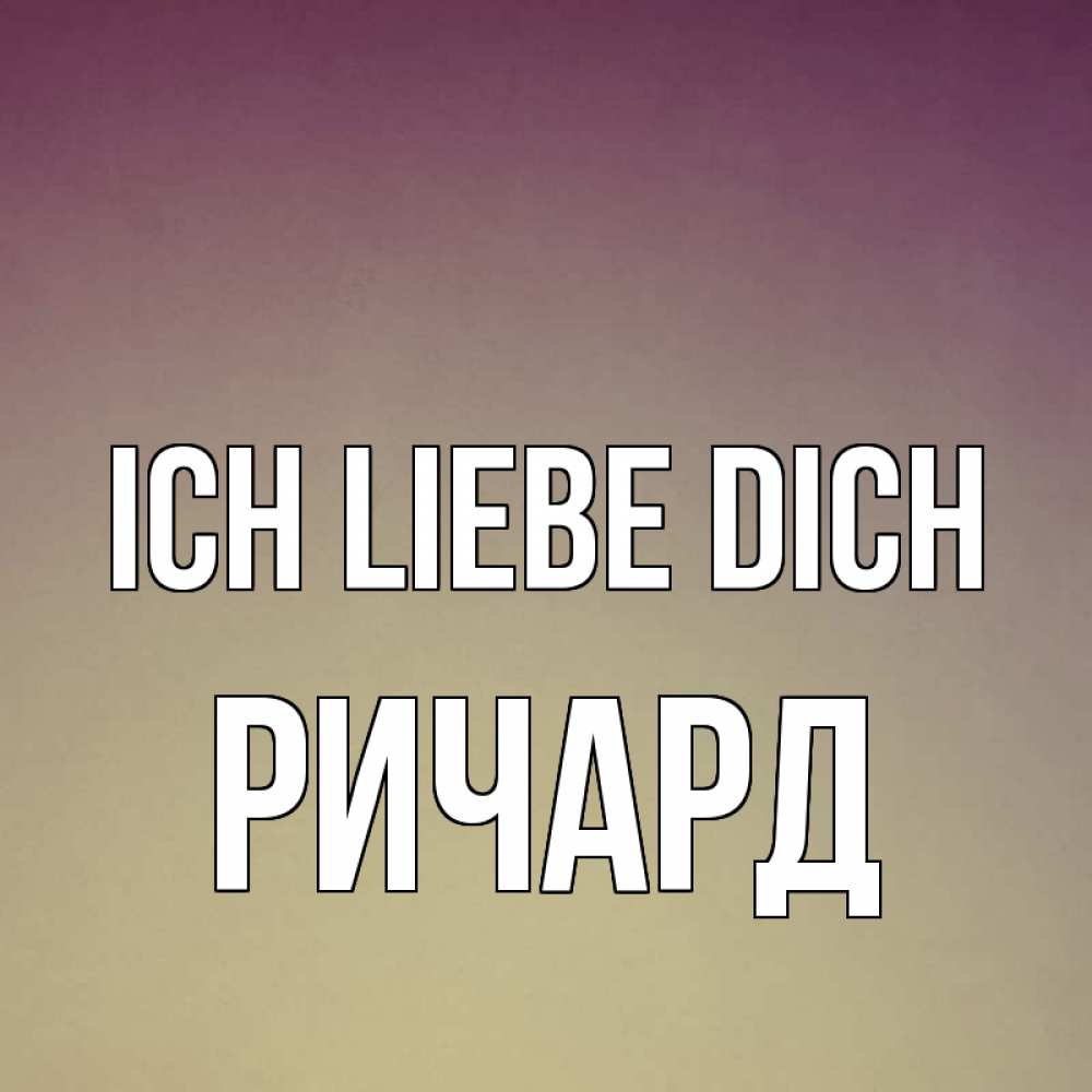 Открытка на каждый день с именем, Ричард Ich liebe dich для любимой Прикольная открытка с пожеланием онлайн скачать бесплатно 
