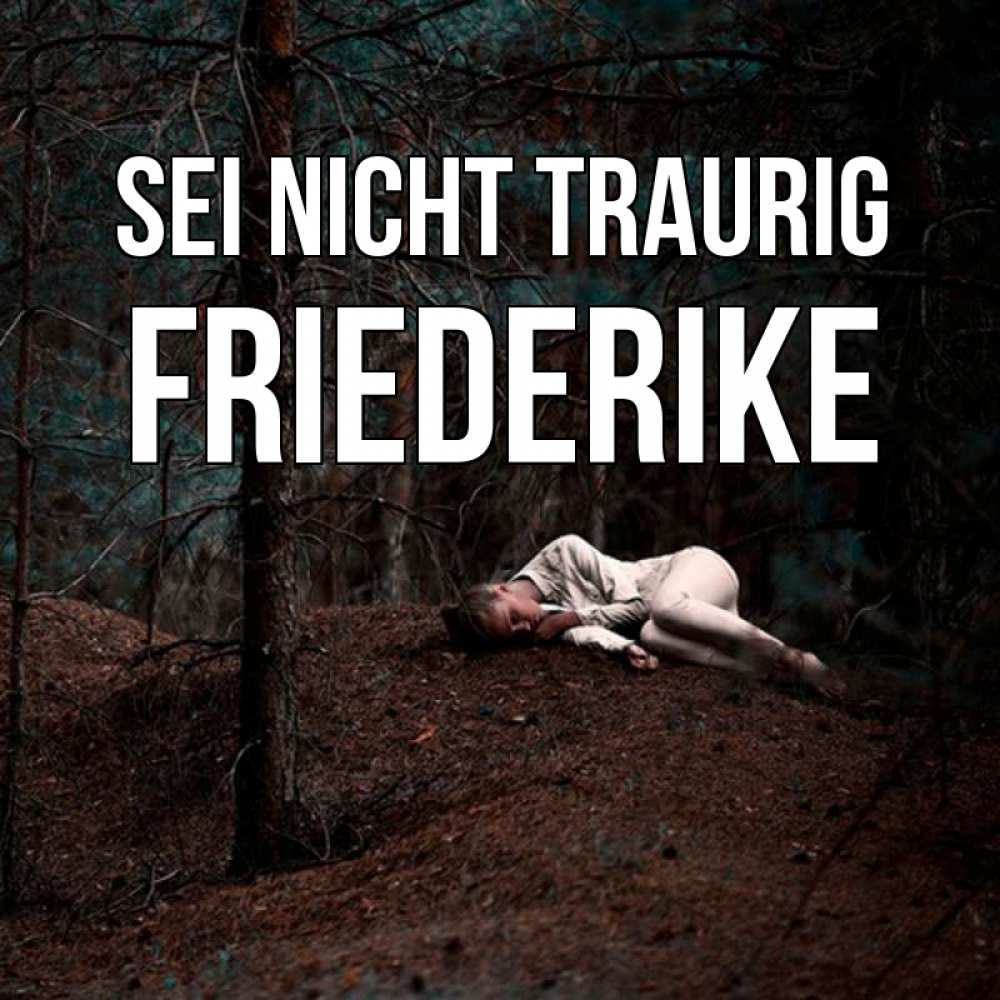 Открытка на каждый день с именем, Friederike Sei nicht traurig лес Прикольная открытка с пожеланием онлайн скачать бесплатно 