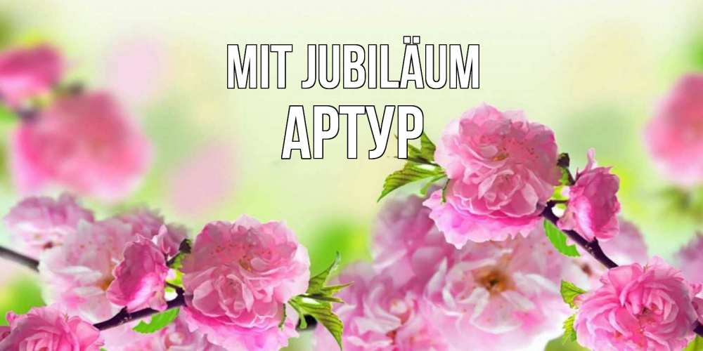 Открытка на каждый день с именем, Артур Mit Jubiläum веточки с цветками Прикольная открытка с пожеланием онлайн скачать бесплатно 