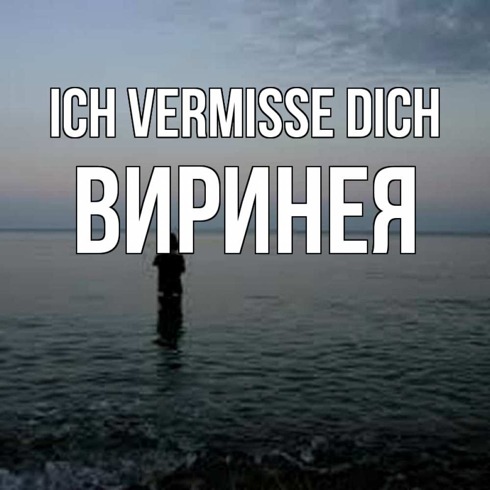 Открытка на каждый день с именем, Виринея Ich vermisse dich скука Прикольная открытка с пожеланием онлайн скачать бесплатно 
