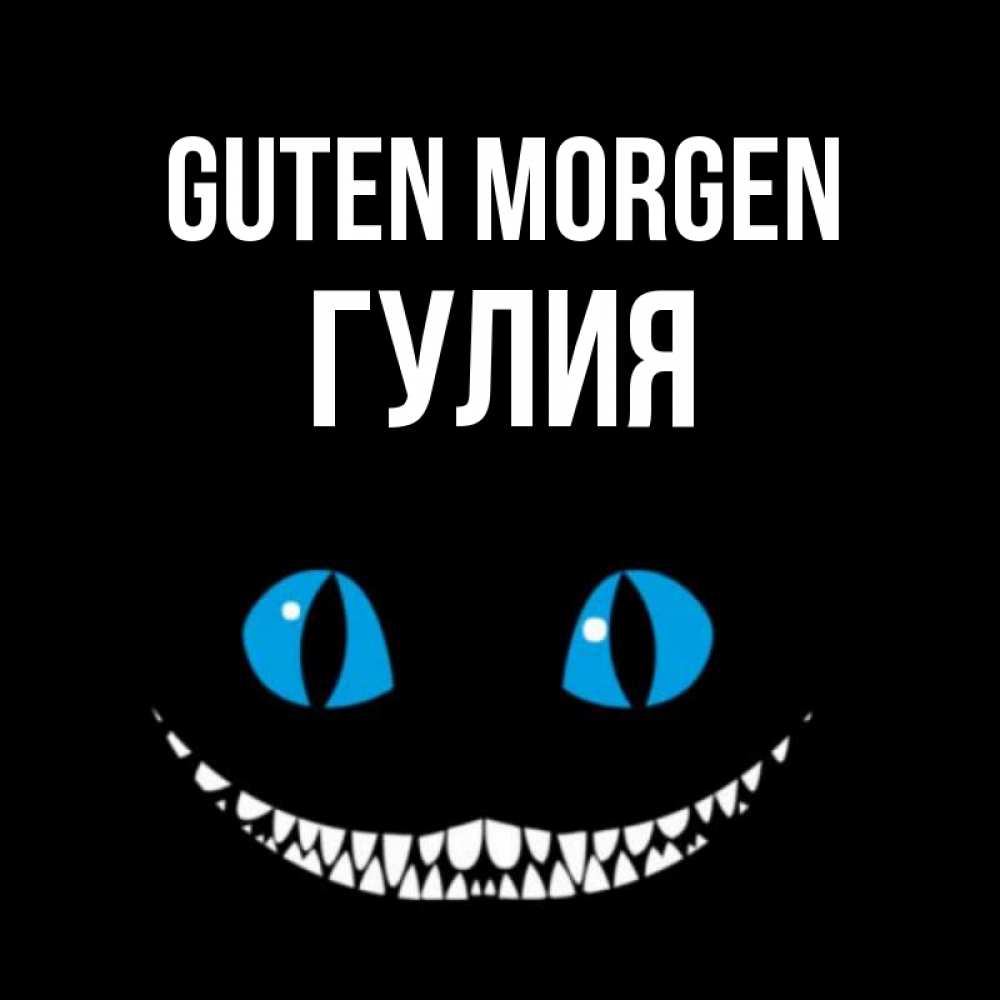 Открытка на каждый день с именем, Гулия Guten Morgen голубые глаза и зубки Прикольная открытка с пожеланием онлайн скачать бесплатно 