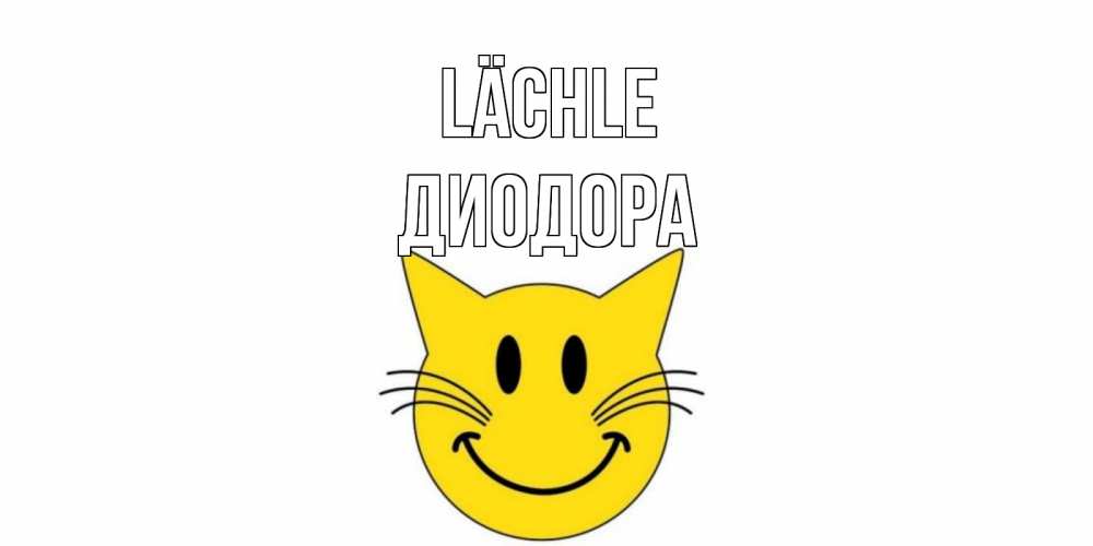 Открытка на каждый день с именем, Диодора Lächle кот, улыбка Прикольная открытка с пожеланием онлайн скачать бесплатно 