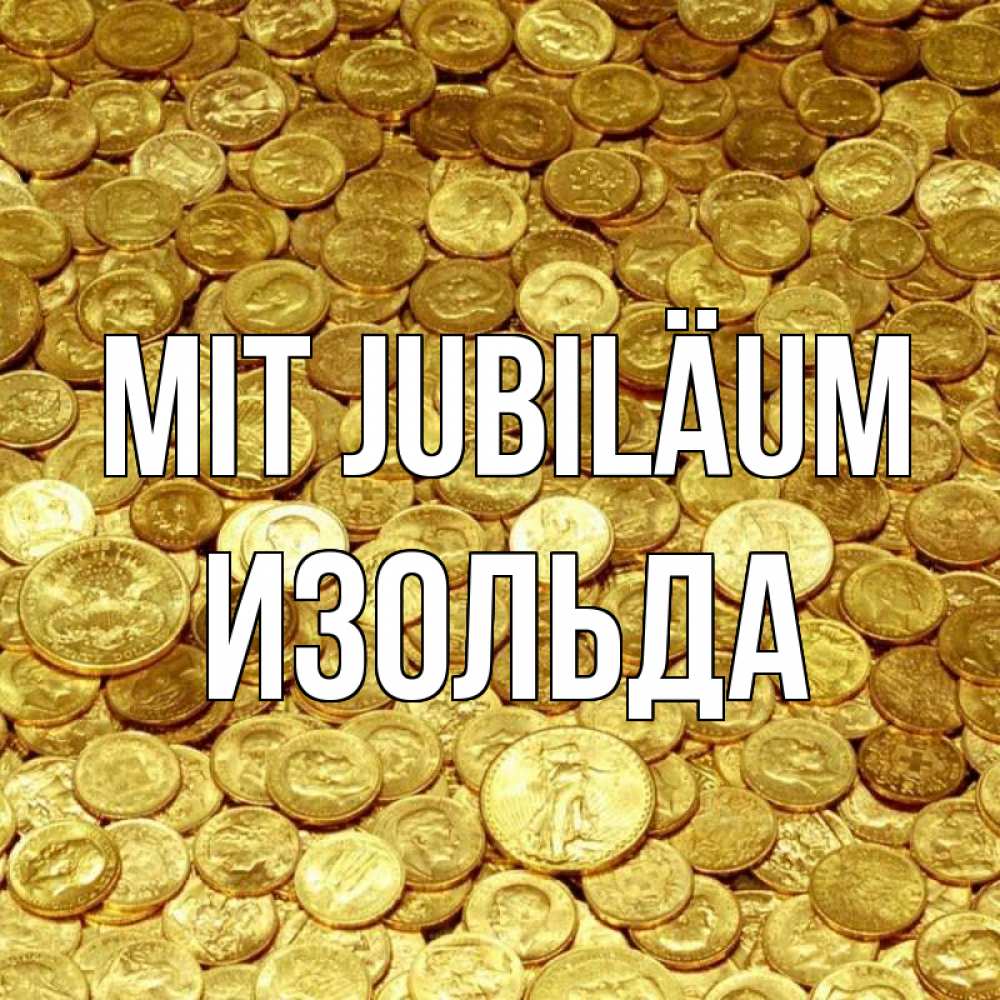 Открытка на каждый день с именем, Изольда Mit Jubiläum с пожеланием разбогатеть Прикольная открытка с пожеланием онлайн скачать бесплатно 