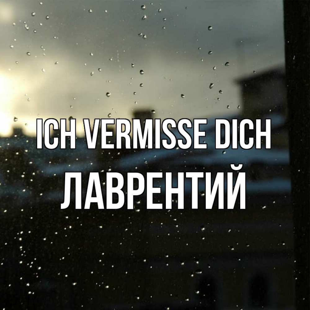 Открытка на каждый день с именем, Лаврентий Ich vermisse dich капли на стекле Прикольная открытка с пожеланием онлайн скачать бесплатно 