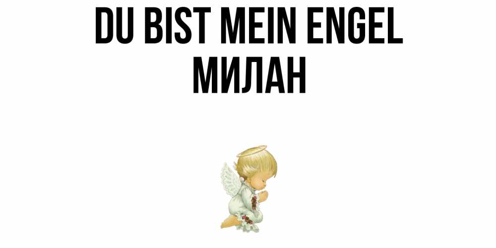 Открытка на каждый день с именем, Милан Du bist mein Engel ангел Прикольная открытка с пожеланием онлайн скачать бесплатно 