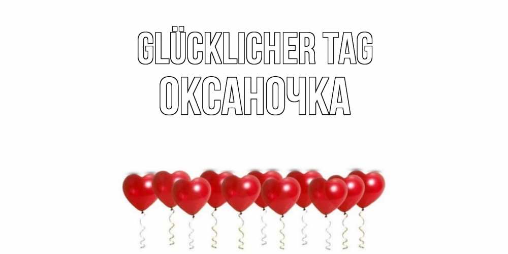 Открытка на каждый день с именем, Оксаночка Glücklicher Tag пожелание прекрасного дня Прикольная открытка с пожеланием онлайн скачать бесплатно 