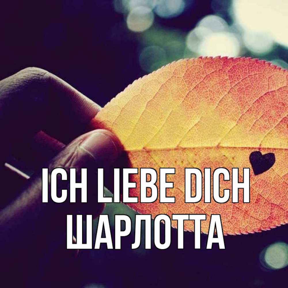 Открытка на каждый день с именем, Шарлотта Ich liebe dich держу лист Прикольная открытка с пожеланием онлайн скачать бесплатно 