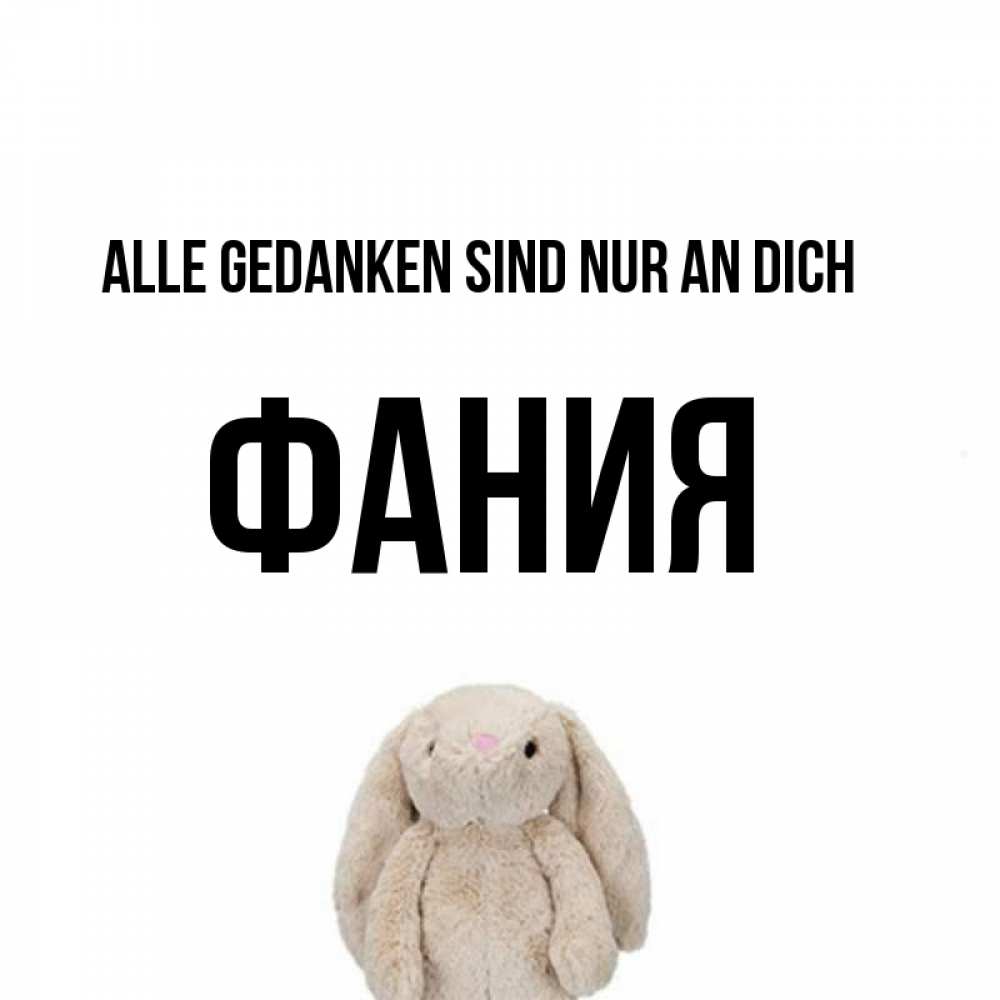 Открытка на каждый день с именем, Фания Alle Gedanken sind nur an dich открытки с текстами и подписями Прикольная открытка с пожеланием онлайн скачать бесплатно 