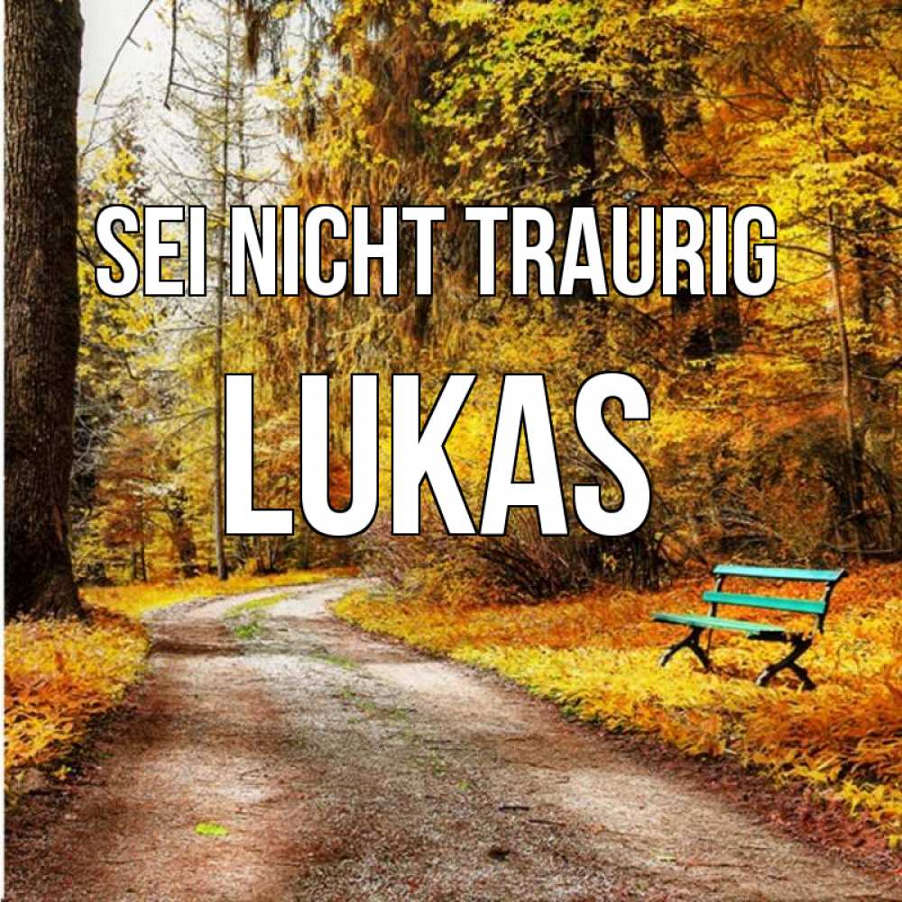 Открытка на каждый день с именем, Lukas Sei nicht traurig зеленая лавочка Прикольная открытка с пожеланием онлайн скачать бесплатно 