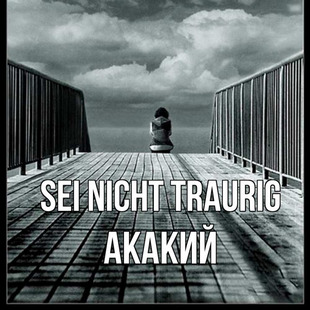 Открытка на каждый день с именем, Акакий Sei nicht traurig облака пирс забор 1 Прикольная открытка с пожеланием онлайн скачать бесплатно 