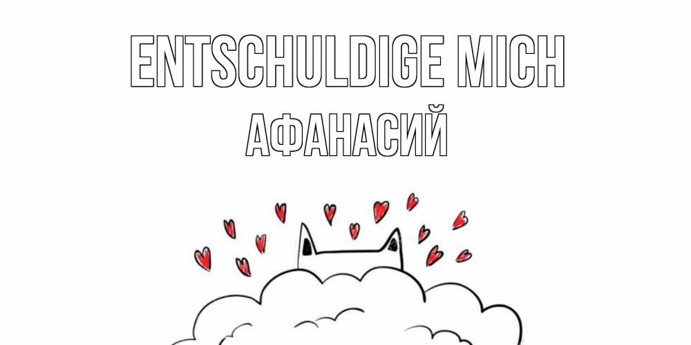 Открытка на каждый день с именем, Афанасий Entschuldige mich прости меня Прикольная открытка с пожеланием онлайн скачать бесплатно 