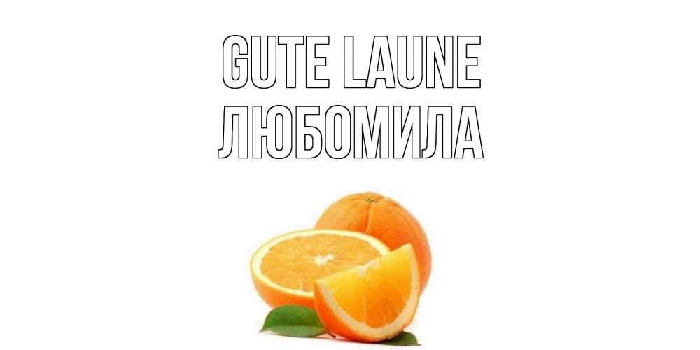 Открытка на каждый день с именем, Любомила Gute Laune мандарин Прикольная открытка с пожеланием онлайн скачать бесплатно 