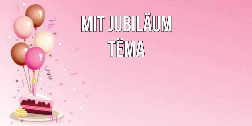 Открытка на каждый день с именем, Тёма Mit Jubiläum розовая открытка с шарами и тортинкой на день рождения Прикольная открытка с пожеланием онлайн скачать бесплатно 