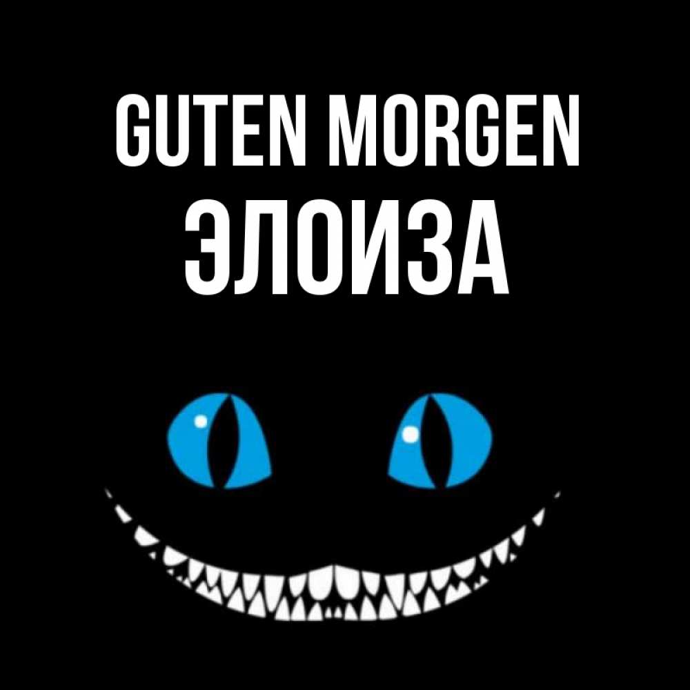 Открытка на каждый день с именем, Элоиза Guten Morgen голубые глаза и зубки Прикольная открытка с пожеланием онлайн скачать бесплатно 