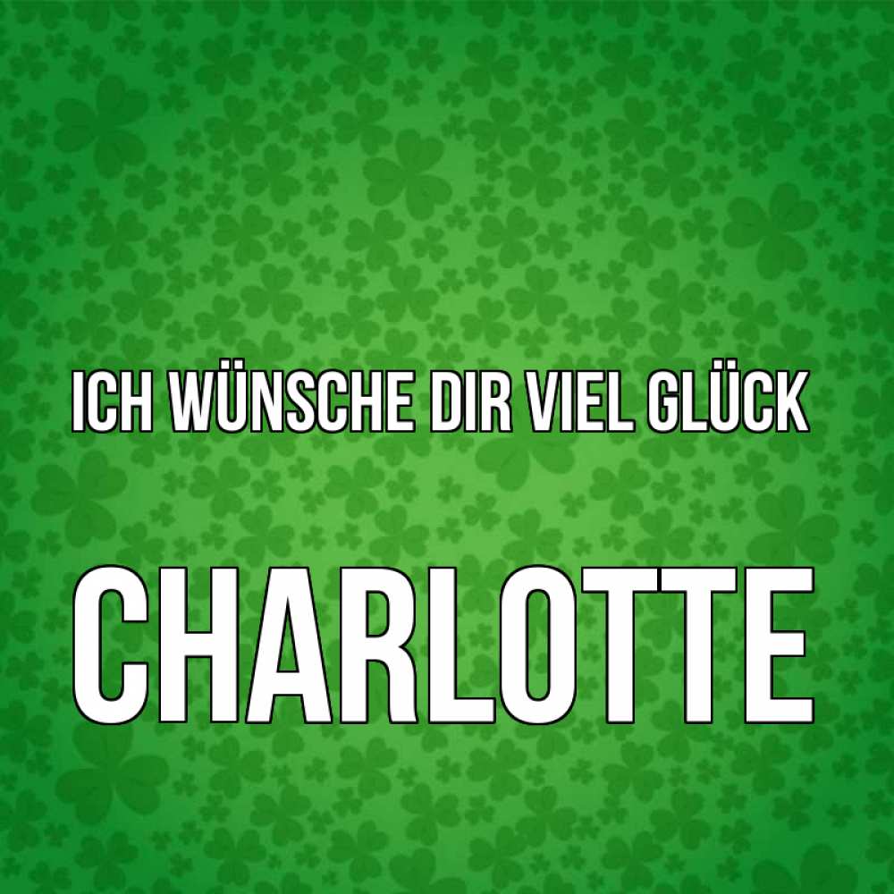 Открытка на каждый день с именем, Charlotte Ich wünsche dir viel Glück много листочков на удачу Прикольная открытка с пожеланием онлайн скачать бесплатно 