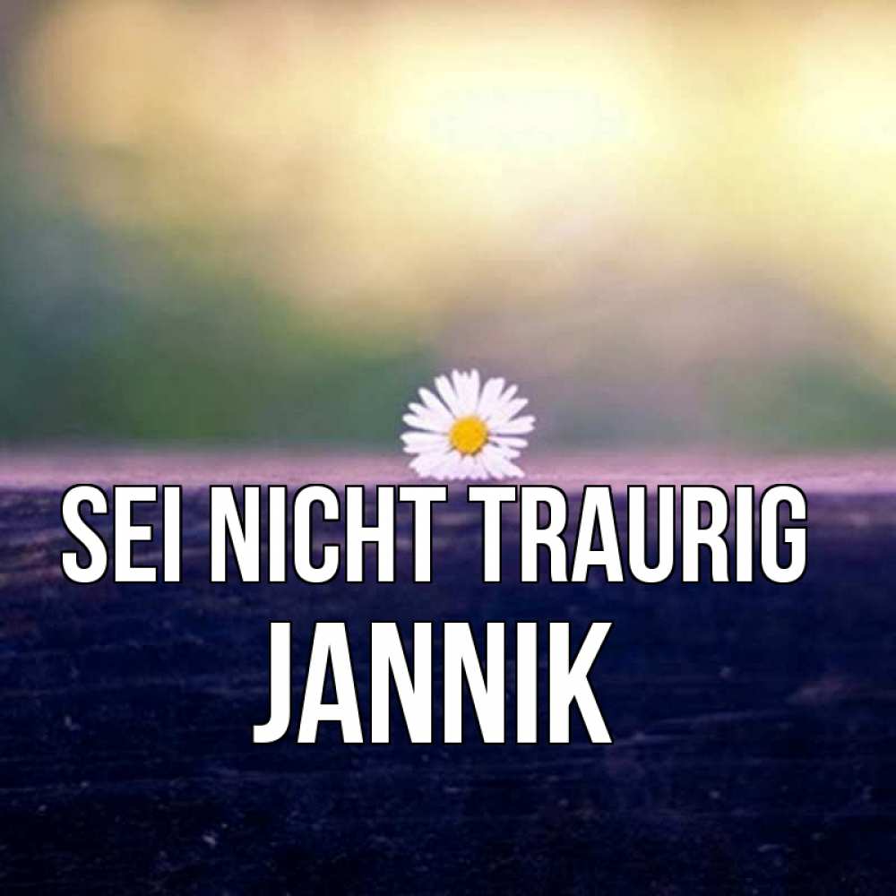 Открытка на каждый день с именем, Jannik Sei nicht traurig красота Прикольная открытка с пожеланием онлайн скачать бесплатно 