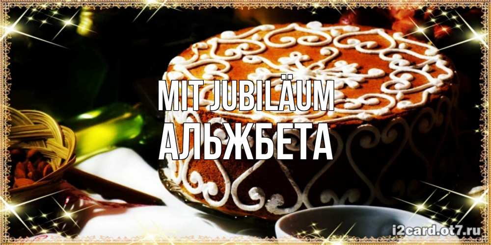 Открытка на каждый день с именем, Альжбета Mit Jubiläum открытка с тортом на день рождения Прикольная открытка с пожеланием онлайн скачать бесплатно 