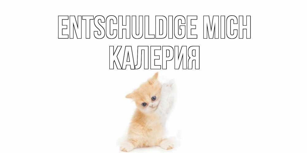 Открытка на каждый день с именем, Калерия Entschuldige mich кот Прикольная открытка с пожеланием онлайн скачать бесплатно 