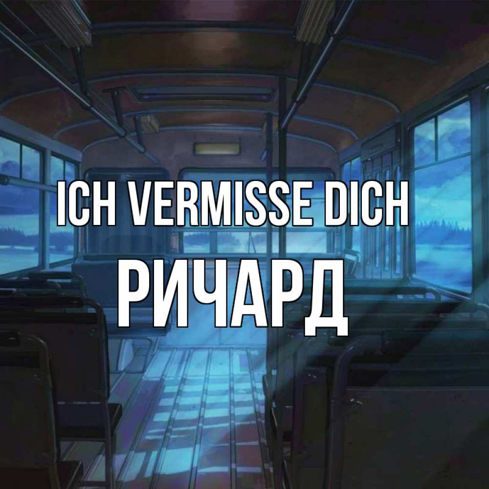Открытка на каждый день с именем, Ричард Ich vermisse dich тоска Прикольная открытка с пожеланием онлайн скачать бесплатно 