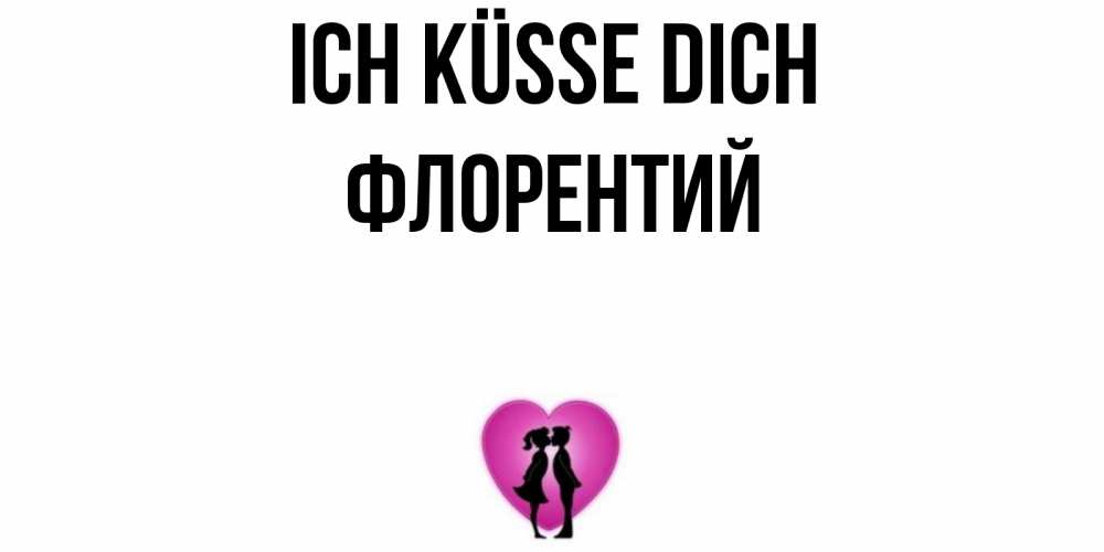Открытка на каждый день с именем, Флорентий Ich küsse dich поцелуй Прикольная открытка с пожеланием онлайн скачать бесплатно 