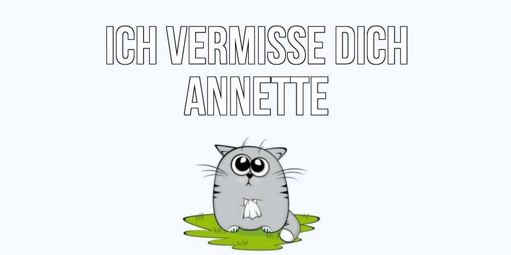 Открытка на каждый день с именем, Annette Ich vermisse dich открытки с котиками я по тебе скучаю с именем Прикольная открытка с пожеланием онлайн скачать бесплатно 