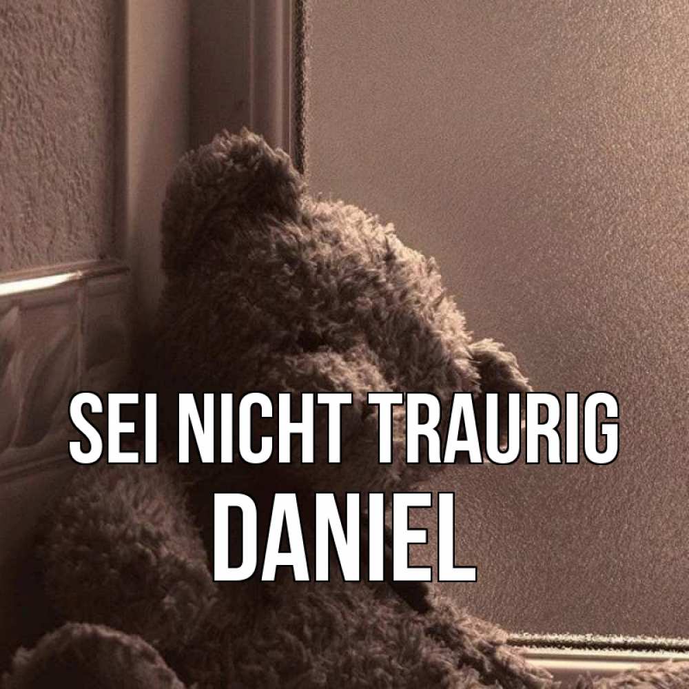 Открытка на каждый день с именем, Daniel Sei nicht traurig стекол рефленое Прикольная открытка с пожеланием онлайн скачать бесплатно 