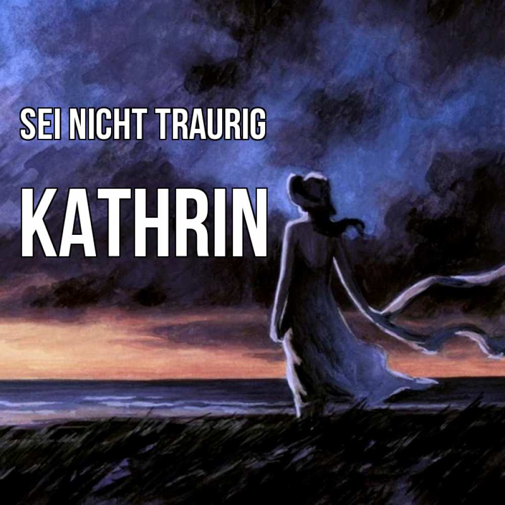 Открытка на каждый день с именем, Kathrin Sei nicht traurig картина Прикольная открытка с пожеланием онлайн скачать бесплатно 