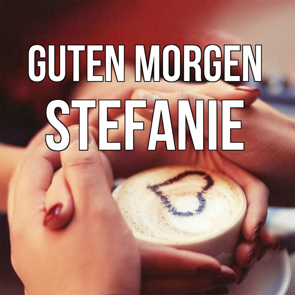 Открытка на каждый день с именем, Stefanie Guten Morgen мы навсегда вместе Прикольная открытка с пожеланием онлайн скачать бесплатно 