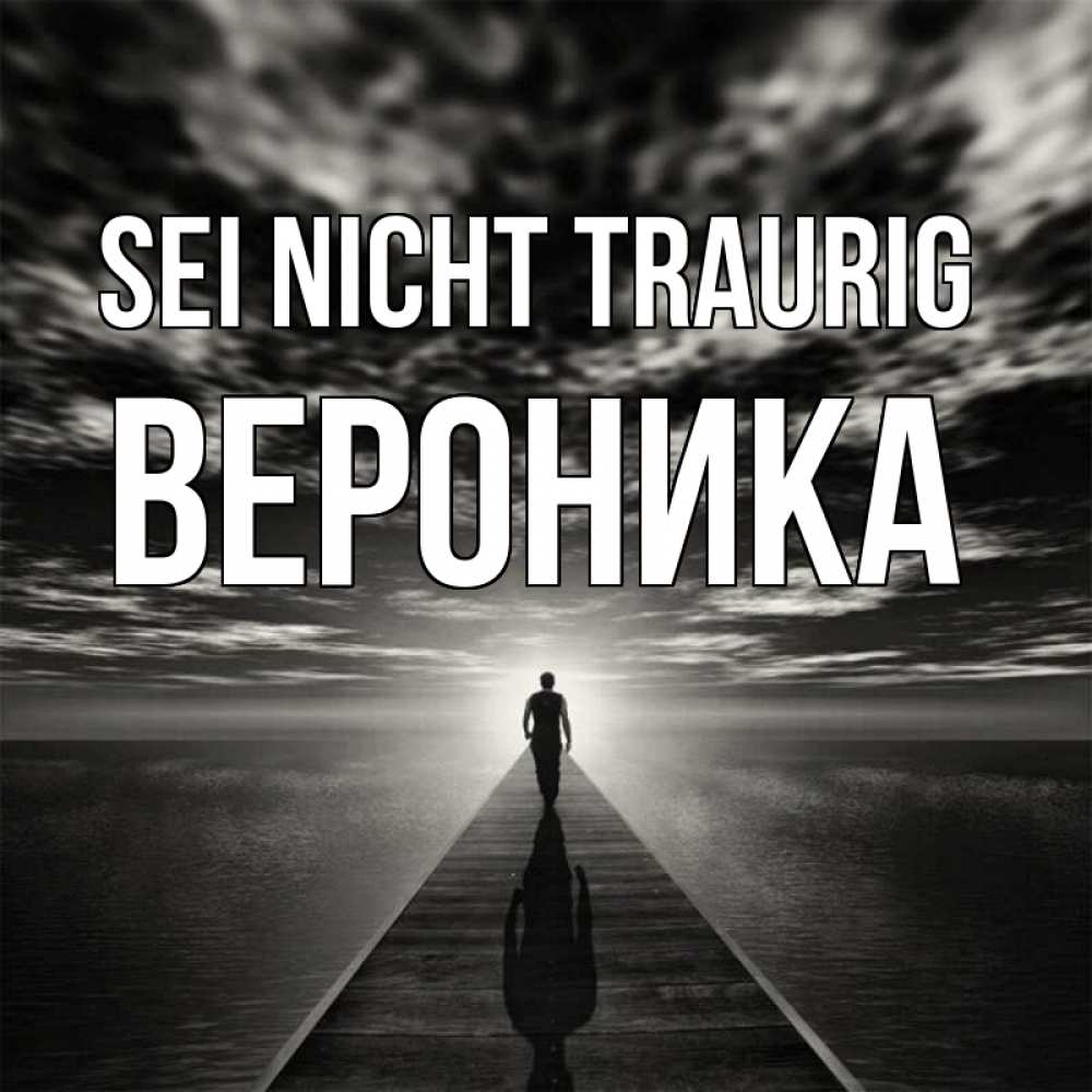 Открытка на каждый день с именем, Вероника Sei nicht traurig человек Прикольная открытка с пожеланием онлайн скачать бесплатно 