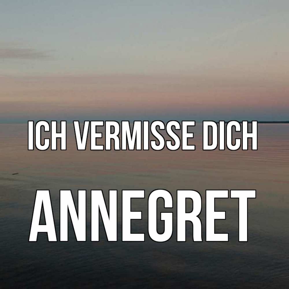 Открытка на каждый день с именем, Annegret Ich vermisse dich пусто Прикольная открытка с пожеланием онлайн скачать бесплатно 