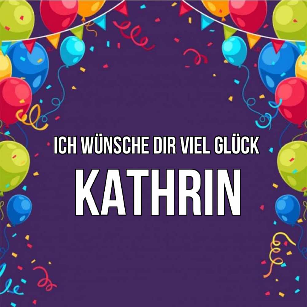 Открытка на каждый день с именем, Kathrin Ich wünsche dir viel Glück шары Прикольная открытка с пожеланием онлайн скачать бесплатно 