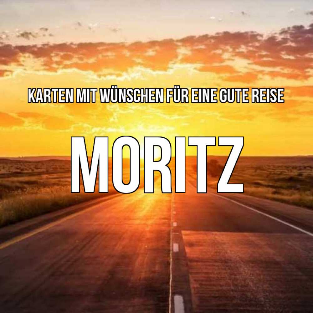 Открытка на каждый день с именем, Moritz Karten mit Wünschen für eine gute Reise солнечный свет, закат Прикольная открытка с пожеланием онлайн скачать бесплатно 